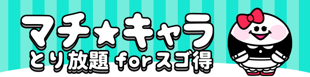 マチ キャラとり放題 Forスゴ得 ドコモスゴ得コンテンツ